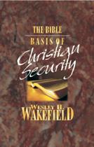 Bible Basis of Christian Security by Wesley Wakefield